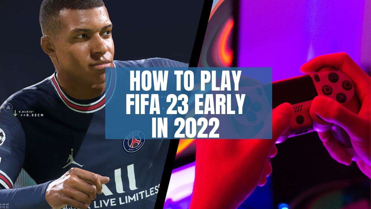 how to play fifa 23 early