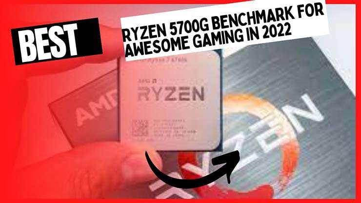 Ryzen 5700G Benchmark For Awesome Gaming In 2022