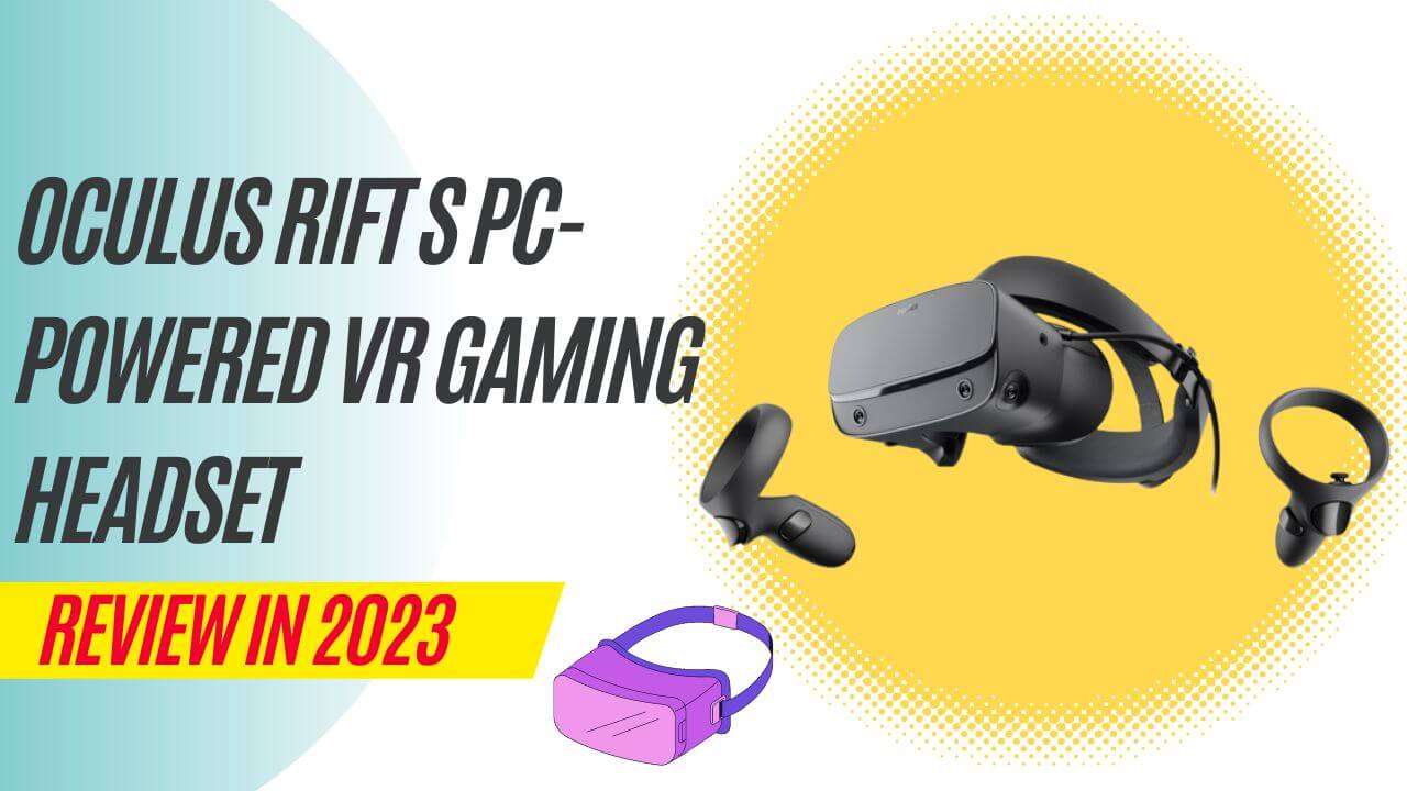 Oculus Rift s Pc-Powered VR Gaming Headset Review In 2023