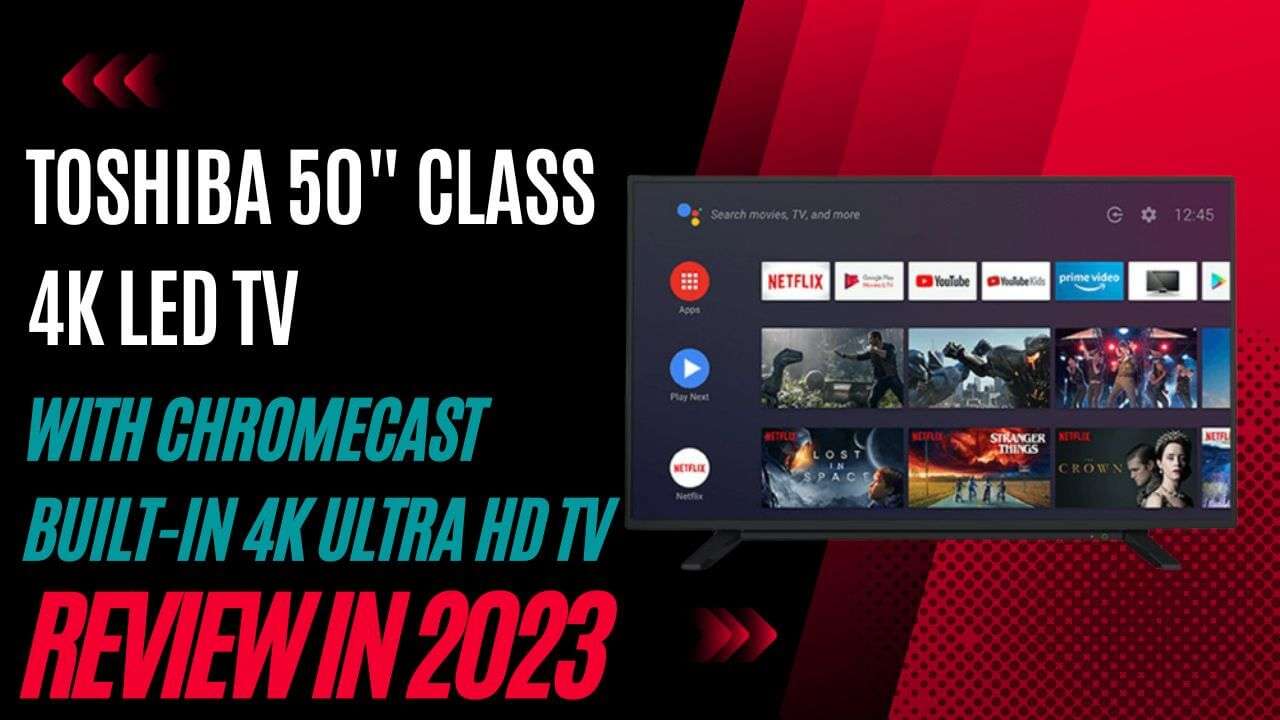 Toshiba 50 Class 4K LED TV with Chromecast Built-in 4K Ultra HD TV Review In 2023