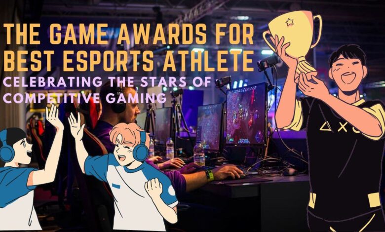 The Game Awards for Best Esports Athlete: Celebrating the Stars of Competitive Gaming